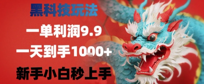 黑科技一单利润9.9米，一天轻松四位数项目，不挑人，小白也可轻松上手【揭秘】-副业宝典