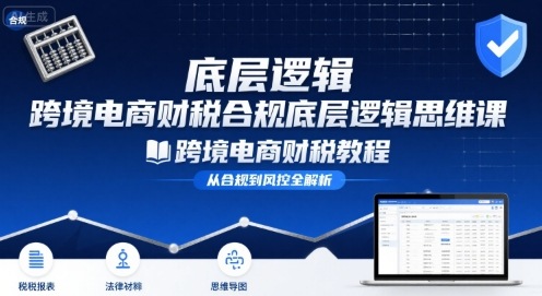 跨境电商财稅合规底层逻辑思维课-跨境电商财税教程-副业宝典
