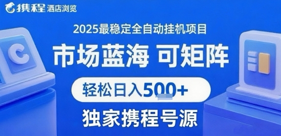 携程浏览全自动挂G项目，单账号每日收益30-40米 附号源可矩阵 轻松日入5张+【揭秘】-副业宝典