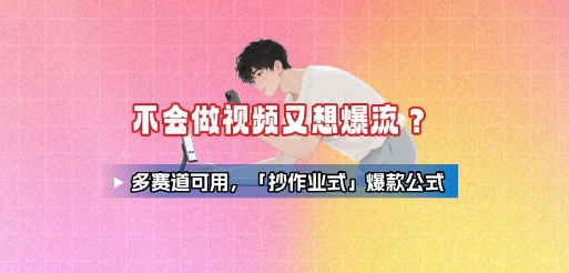不会做视频又想爆流？多赛道可用，「抄作业式」爆款公式-副业宝典