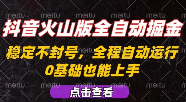 抖音火山版全自动掘金，全程不封号自动操作，可复制放大操作，新手小白也能上手【揭秘】-副业宝典