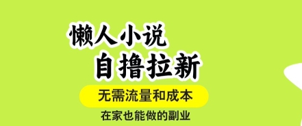 懒人小说自撸拉新，无需流量，一个账号一条作品就可以打爆收益，在家也能轻松做的副业【揭秘】-副业宝典