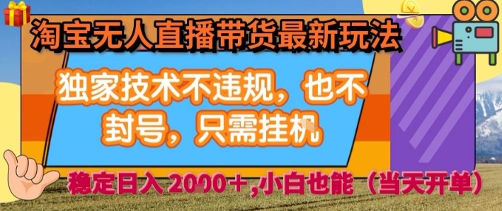 淘宝无人直播带货最新玩法，独家技术不违规，也不封号，全自动运行，只需挂着，  稳定日入2k【揭秘】-副业宝典