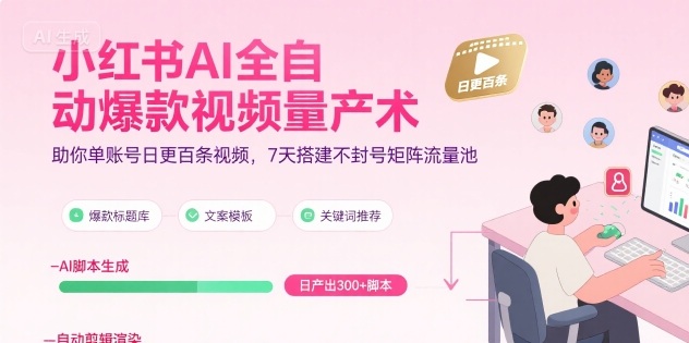 小红书AI全自动爆款视频量产术，助你单账号日更百条视频，7天搭建不封号矩阵流量池(更新8月)-副业宝典