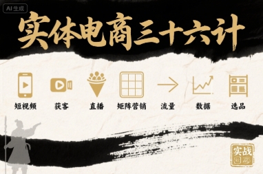 实体电商三十六计，短视频-获客-直播-矩阵营销-流量-数据-选品-副业宝典