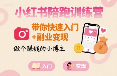 小红书陪跑训练营，带你快速入门+副业变现，做个賺钱的小博主-副业宝典