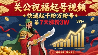 关公祝福起号视频，快速起千粉万粉号，7天涨粉3W-副业宝典