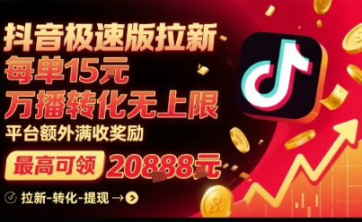 抖音极速版拉新，平台扶持力度大，每单15米，万播转化无上限，平台额外满收奖励-副业宝典