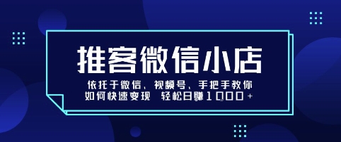 推客微信小店依托于微信、视频号，手把手教你如何快速变现 轻松日入1k+【揭秘】-副业宝典