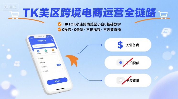 TK美区跨境电商运营全链路，TIKTOK小店跨境美区小白0基础教学，0投流0备货不拍视频不需要直播-副业宝典