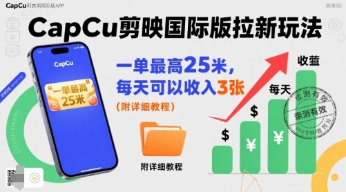 一单最高25米，亲测CapCu剪映国际版拉新玩法，每天可以收入3张(附详细教程)-副业宝典