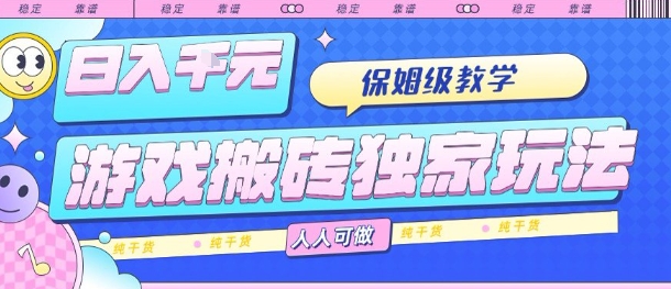 游戏搬砖独家玩法，日入1k+，保姆级教学，人人可做，纯干货【揭秘】-副业宝典