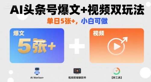 AI头条号爆文+视频双玩法，单日5张+，小白可做【附工具】-副业宝典