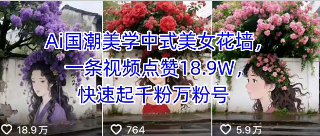 Ai国潮美学中式美女花墙，一条视频点赞18.9W，快速起千粉万粉号-副业宝典