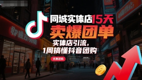 同城实体店15天卖爆团单，实体店引流，1周搞懂抖音团购-副业宝典