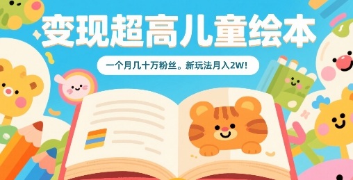 变现超高儿童绘本，一个月几十万粉丝，新玩法月入2W-副业宝典