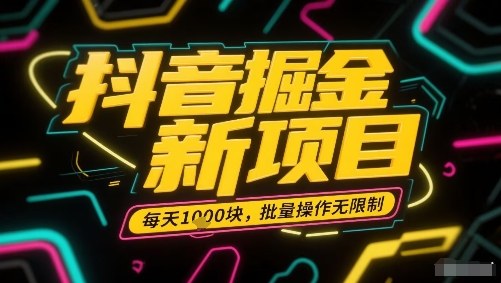 抖音掘金新项目，每天收益多张，批量操作无限制非常简单-副业宝典