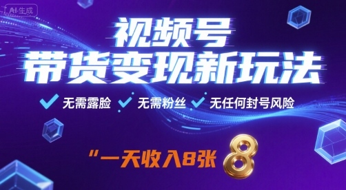 视频号带货变现新玩法，无需露脸，无需粉丝，无任何封号风险，一天收益8张【揭秘】-副业宝典