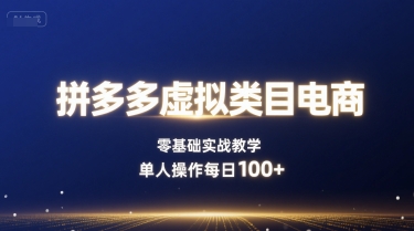 拼多多虚拟类目电商，零基础实战教学，单人操作每日100+-副业宝典