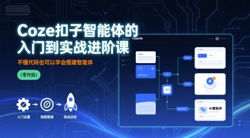 Coze扣子智能体的入门到实战进阶课，不懂代码也可以学会搭建智能体-副业宝典