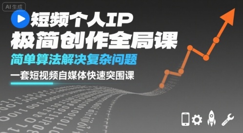 短视频个人IP极简创作全局课，简单算法解决复杂问题，一套短视频自媒体快速突围课-副业宝典