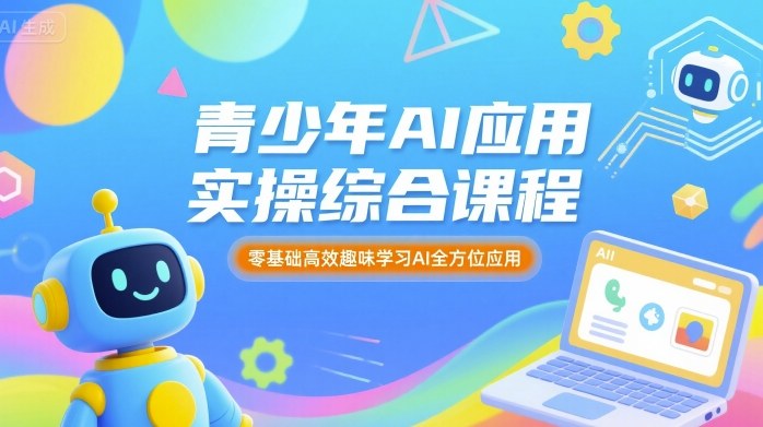 青少年AI应用实操综合课程，零基础高效趣味学习AI全方位应用-副业宝典