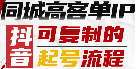 抖音同城高客单IP—可复制的起号流程-副业宝典