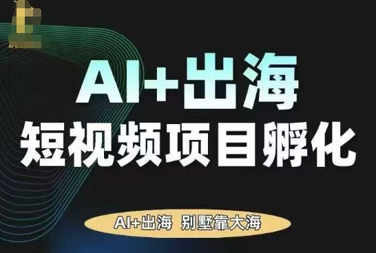 AI·TikTok AI+出海短视频项目孵化，陪你从0-1借助AI实现出海变现-副业宝典