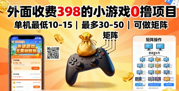 外面收费398的小游戏0撸项目，单机最低10-15，最多30-50单机，可以做矩阵-副业宝典