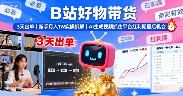 B站好物带货，3天出单，新手月入1W实操拆解，AI生成视频，抓住平台红利期最后机会-副业宝典