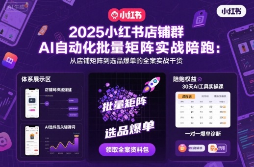 2025小红书店铺群AI自动化批量矩阵实战陪跑，从店铺矩阵到选品爆单的全案实战干货-副业宝典