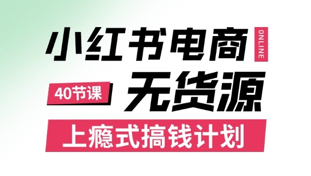 小红书无货源电商课程，上瘾式搞钱计划，不论月薪3k还是3W都应该学的賺钱技巧-副业宝典