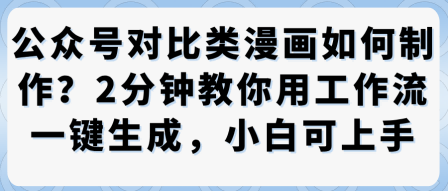 公众号对比类漫画制作教学，2分钟教你用工作流一键生成，小白可上手-副业宝典