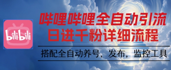 哔哩哔哩全自动引流，一个视频裂变100个矩阵玩法，搭配全自动养号，发布，监控工具【揭秘】-副业宝典