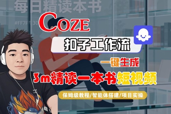 Coze扣子智能体工作流一键生成“3m精读一本书“短视频，全流程保姆级教学-副业宝典