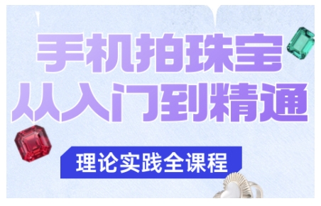 手机拍珠宝从入门到精通，告别拍不出珠宝质感的困扰-副业宝典