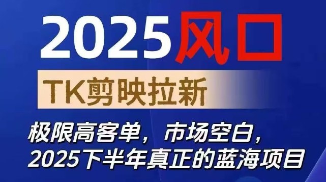 2025风口TK剪映capcut拉新项目，极限高客单，市场空白，2025下半年真正的蓝海项目-副业宝典