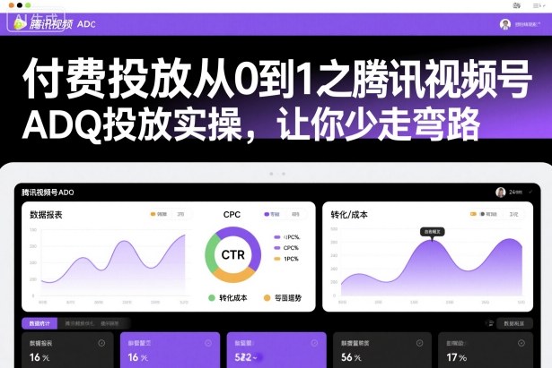 付费投放从0到1之腾讯视频号ADQ投放实操，让你少走弯路-副业宝典