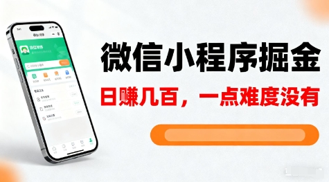 微信小程序掘金，5分钟就能学会上手操作，一点难度没有，日入几张【揭秘】-副业宝典