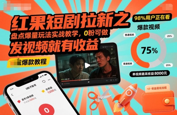 红果短剧拉新之盘点爆量玩法实战教学，0粉可做，发视频就有收益-副业宝典