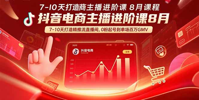 抖音电商主播进阶课8月  7-10天打造精准推流直播间，0粉起号到单场百万GMV-副业宝典
