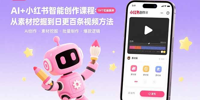 AI+小红书智能创作课程：19个实操案例  从素材挖掘到日更百条视频方法-副业宝典