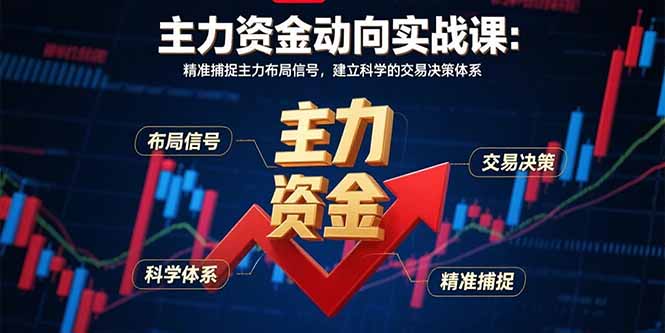 主力资金动向实战课-8月：精准捕捉主力布局信号，建立科学的交易决策体系-副业宝典