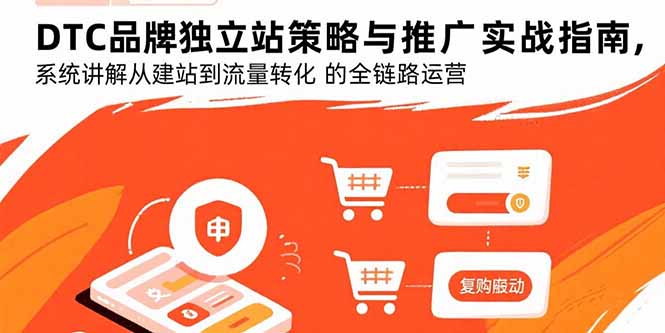 DTC品牌独立站策略与推广实战指南，系统讲解从建站到流量转化的全链路运营-副业宝典
