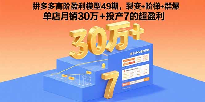 拼多多高阶盈利模型49期，裂变+阶梯+群爆  单店月销30万+投产7的超盈利-副业宝典