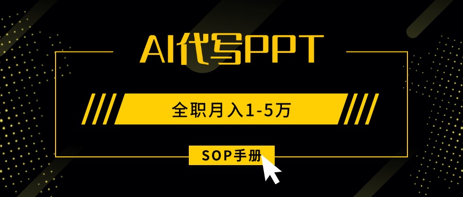 AI代写之高效制作PPT，永不失业副业兼职，全职月入1-5万【SOP手册】-副业宝典