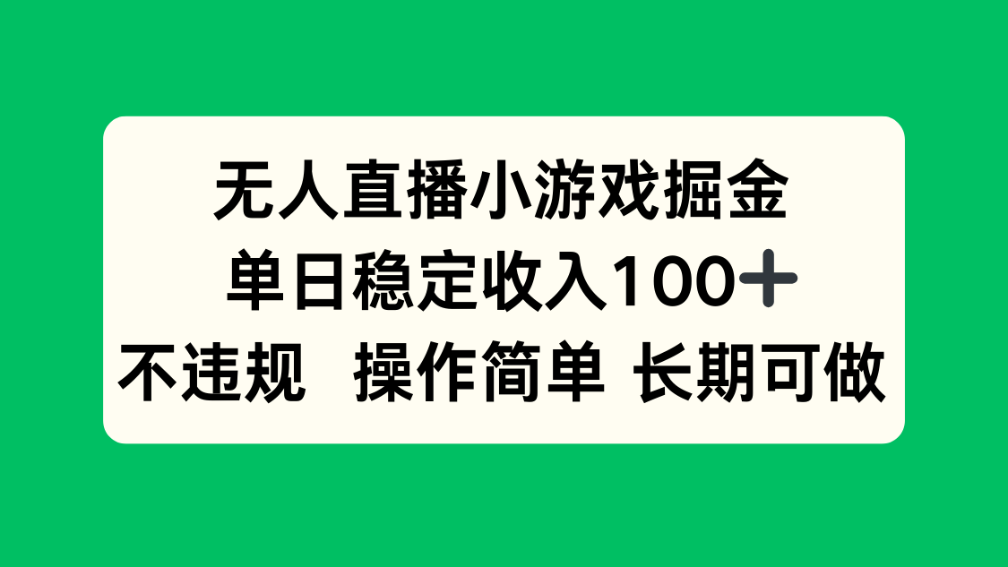 无人直播小游戏掘金，单日稳定收入100+，不违规操作简单 长期可做-副业宝典