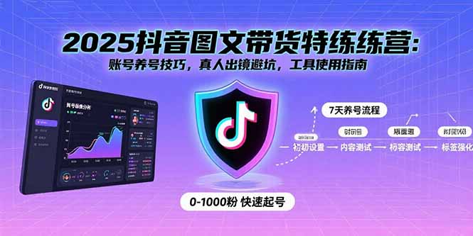 2025抖音图文带货特练营：账号养号技巧，真人出镜避坑，工具使用指南-副业宝典