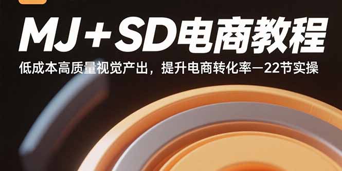 MJ+SD电商教程：低成本高质量视觉产出，提升电商转化率-22节实操-副业宝典