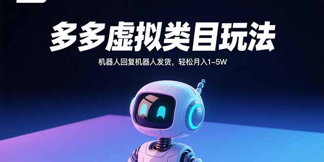 多多虚拟类目玩法，机器人回复机器人发货，轻松月入1-5W-副业宝典